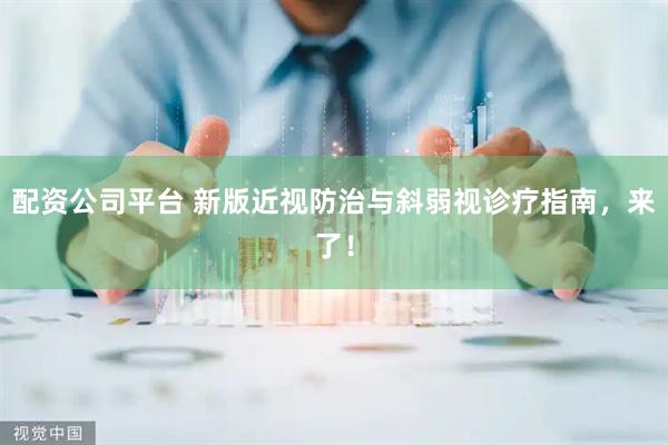 配资公司平台 新版近视防治与斜弱视诊疗指南，来了！